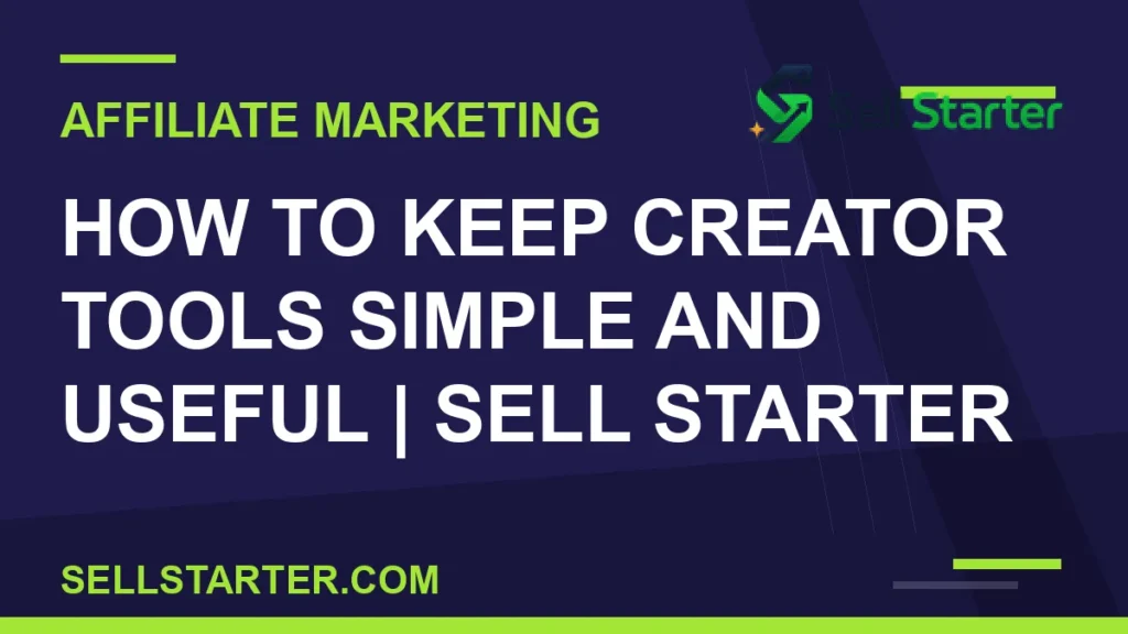 how to keep creator tools simple and useful - How to Keep Creator Tools Simple and Useful | Sell Starter | Sell Starter