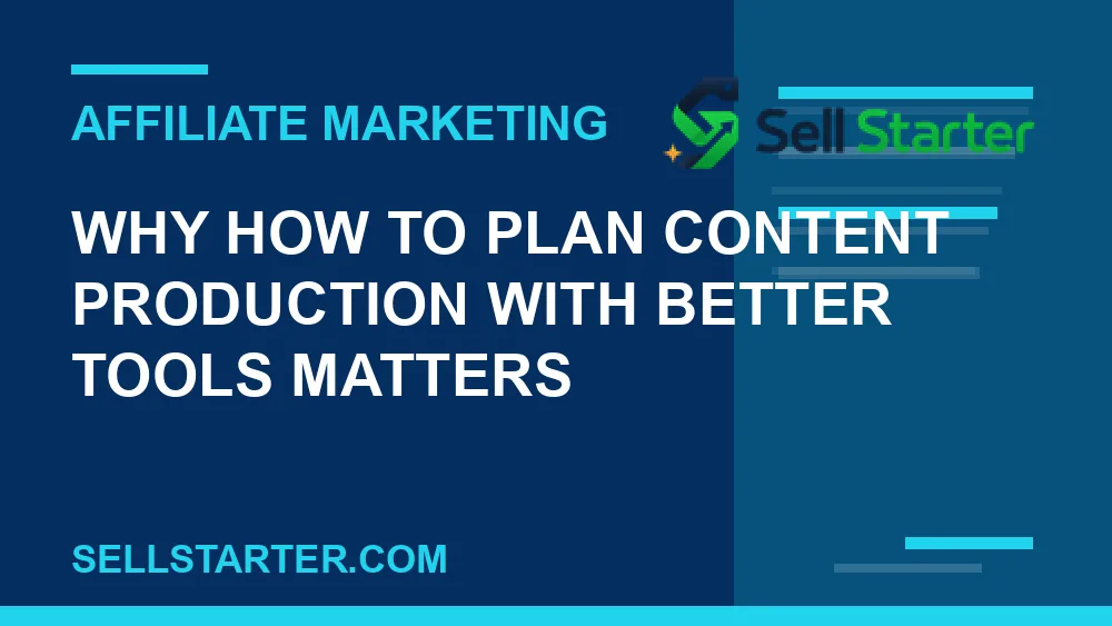 how to plan content production with better tools - Why how to plan content production with better tools matters | Sell Starter
