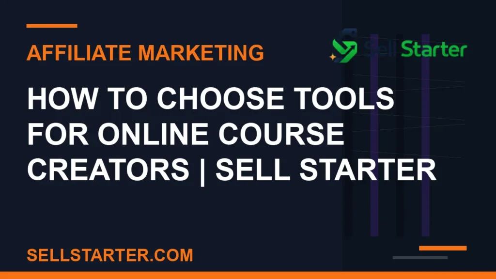 how to choose tools for online course creators - How to Choose Tools for Online Course Creators | Sell Starter | Sell Starter