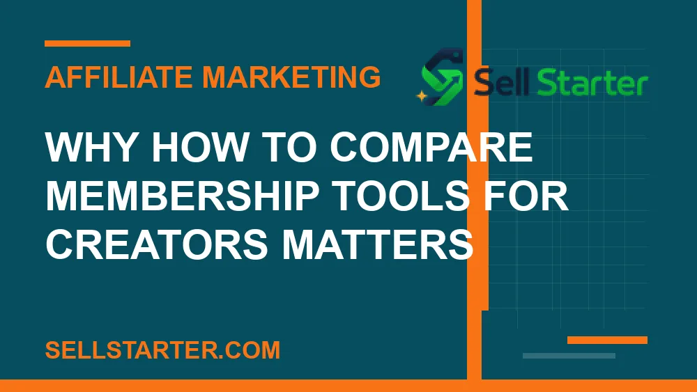 how to compare membership tools for creators - Why how to compare membership tools for creators matters | Sell Starter