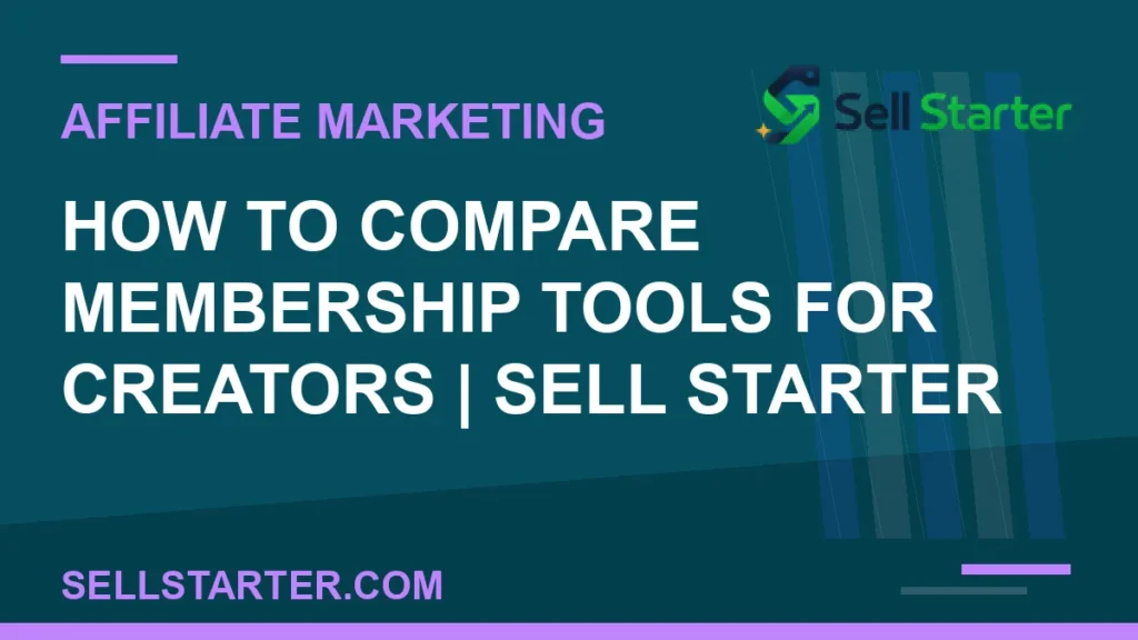 how to compare membership tools for creators - How to Compare Membership Tools for Creators | Sell Starter | Sell Starter