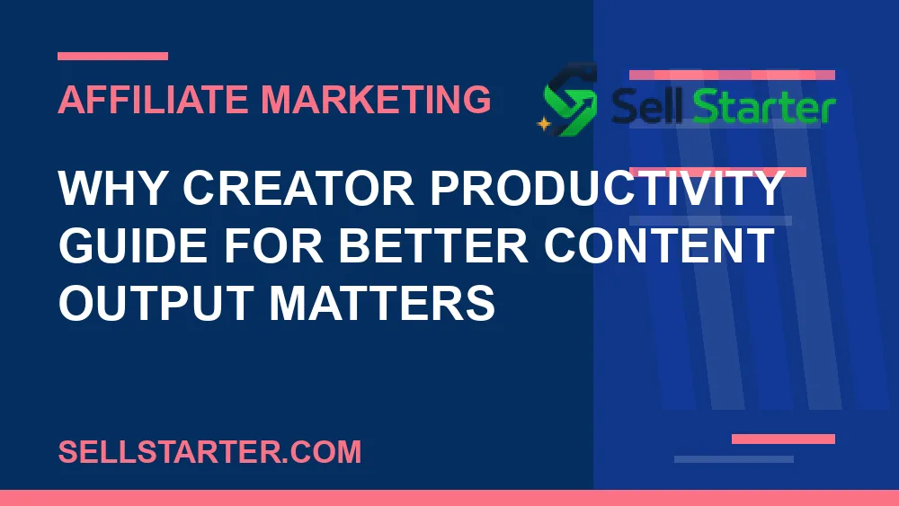 creator productivity guide for better content output - Why creator productivity guide for better content output matters | Sell Starter