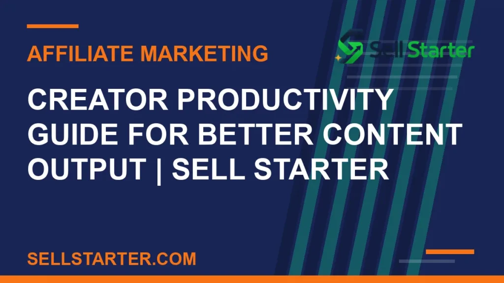 creator productivity guide for better content output - Creator Productivity Guide for Better Content Output | Sell Starter | Sell Starter