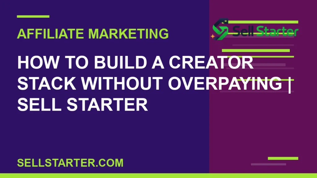 how to build a creator stack without overpaying - How to Build a Creator Stack Without Overpaying | Sell Starter | Sell Starter