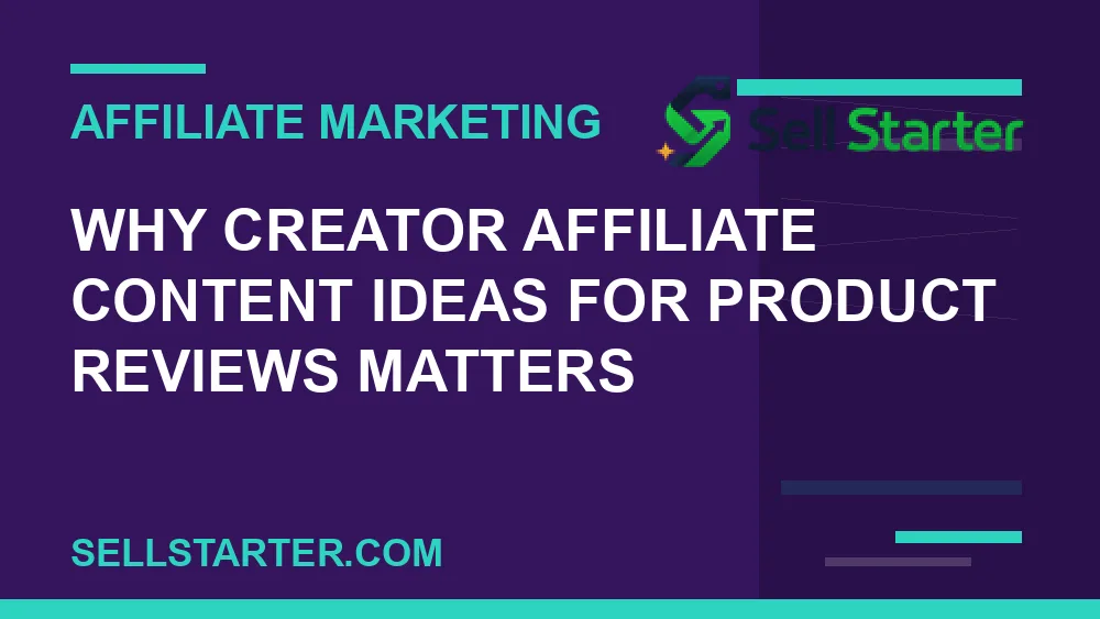 creator affiliate content ideas for product reviews - Why creator affiliate content ideas for product reviews matters | Sell Starter