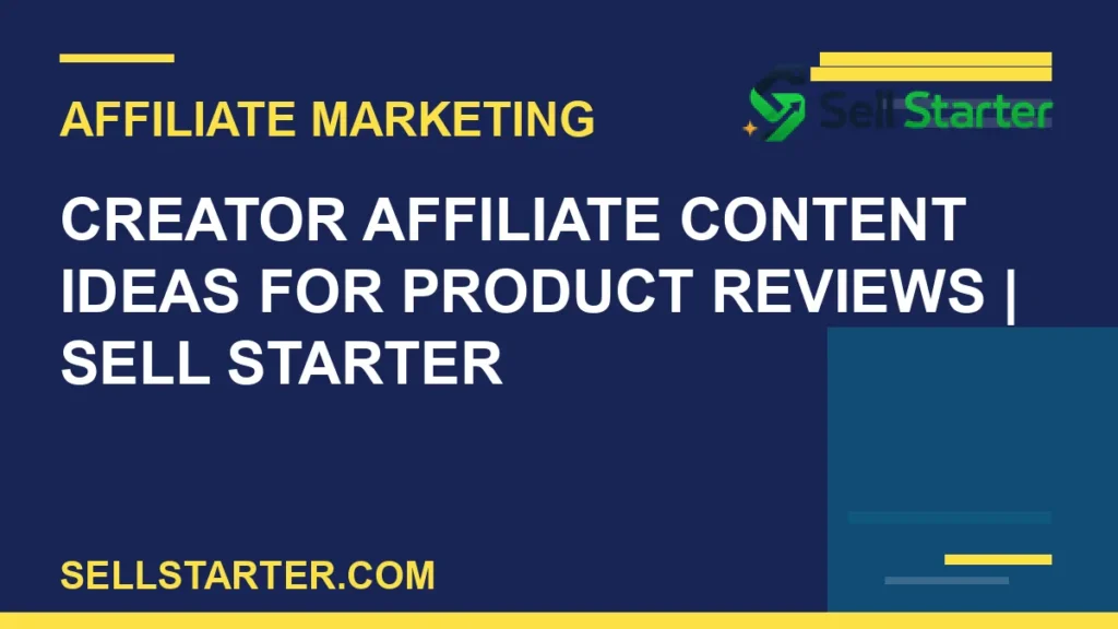 creator affiliate content ideas for product reviews - Creator Affiliate Content Ideas for Product Reviews | Sell Starter | Sell Starter