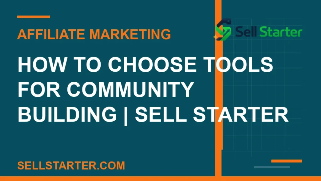 how to choose tools for community building - How to Choose Tools for Community Building | Sell Starter | Sell Starter