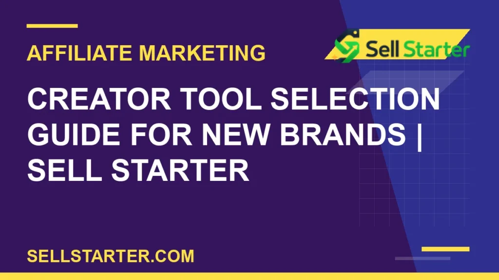 creator tool selection guide for new brands - Creator Tool Selection Guide for New Brands | Sell Starter | Sell Starter