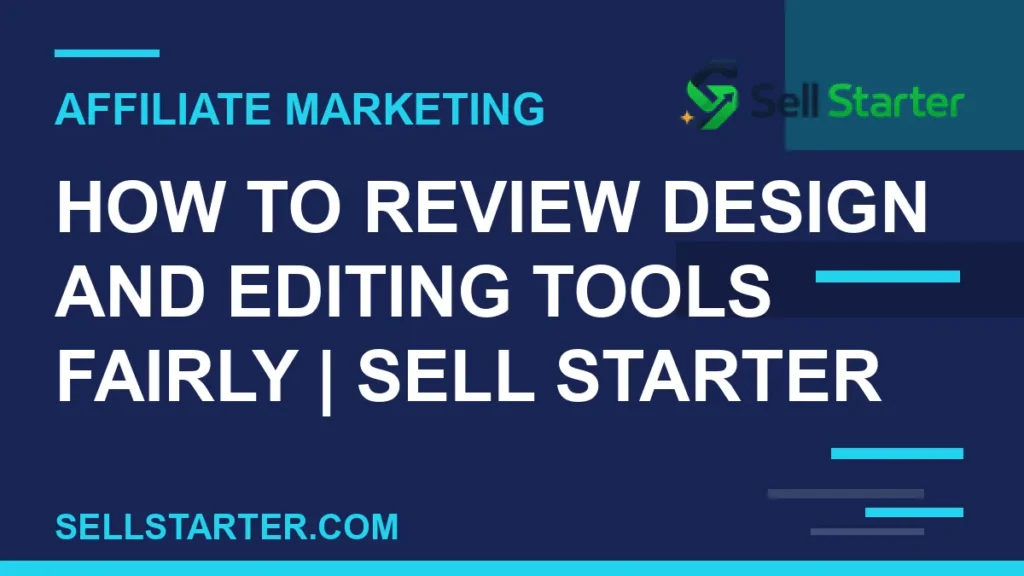how to review design and editing tools fairly - How to Review Design and Editing Tools Fairly | Sell Starter | Sell Starter