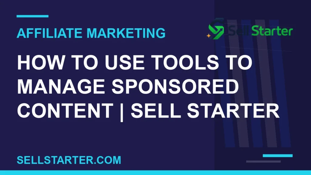 how to use tools to manage sponsored content - How to Use Tools to Manage Sponsored Content | Sell Starter | Sell Starter