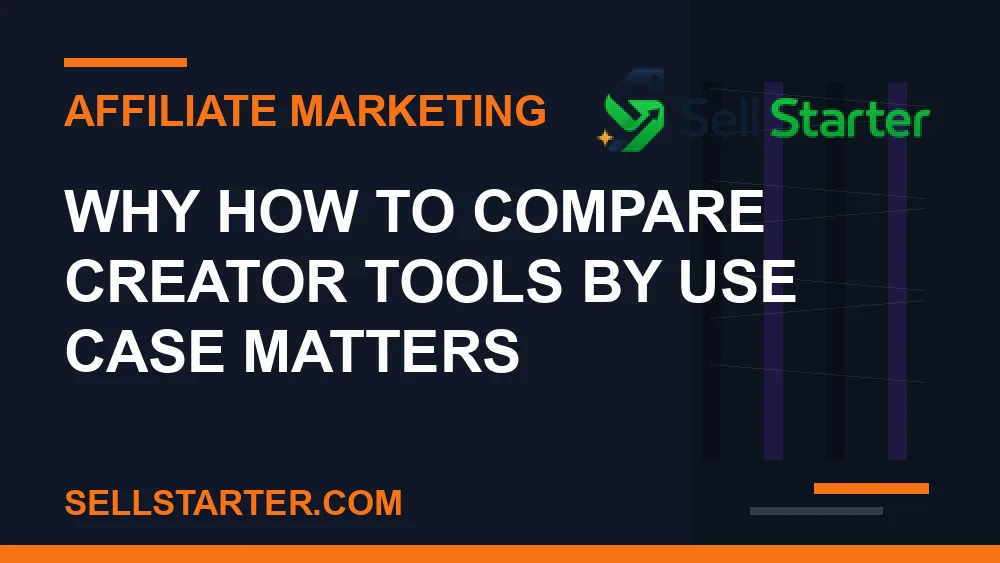 how to compare creator tools by use case - Why how to compare creator tools by use case matters | Sell Starter