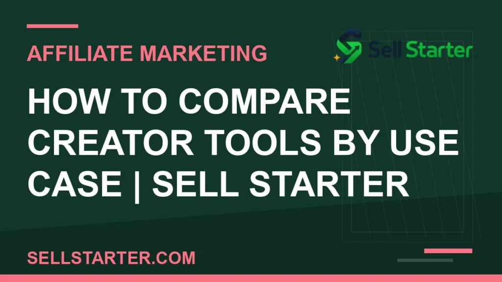 how to compare creator tools by use case - How to Compare Creator Tools by Use Case | Sell Starter | Sell Starter