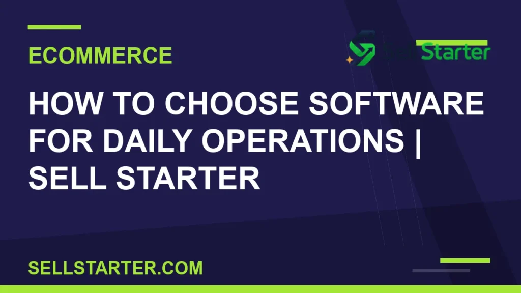 how to choose software for daily operations - How to Choose Software for Daily Operations | Sell Starter | Sell Starter