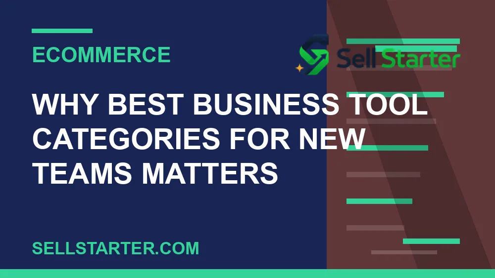 best business tool categories for new teams - Why best business tool categories for new teams matters | Sell Starter