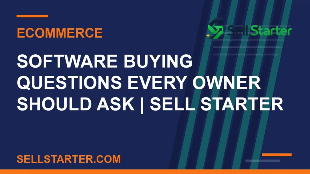 software buying questions every owner should ask - Software Buying Questions Every Owner Should Ask | Sell Starter | Sell Starter