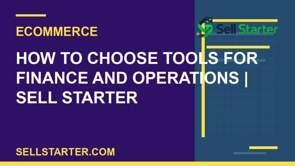how to choose tools for finance and operations - How to Choose Tools for Finance and Operations | Sell Starter | Sell Starter
