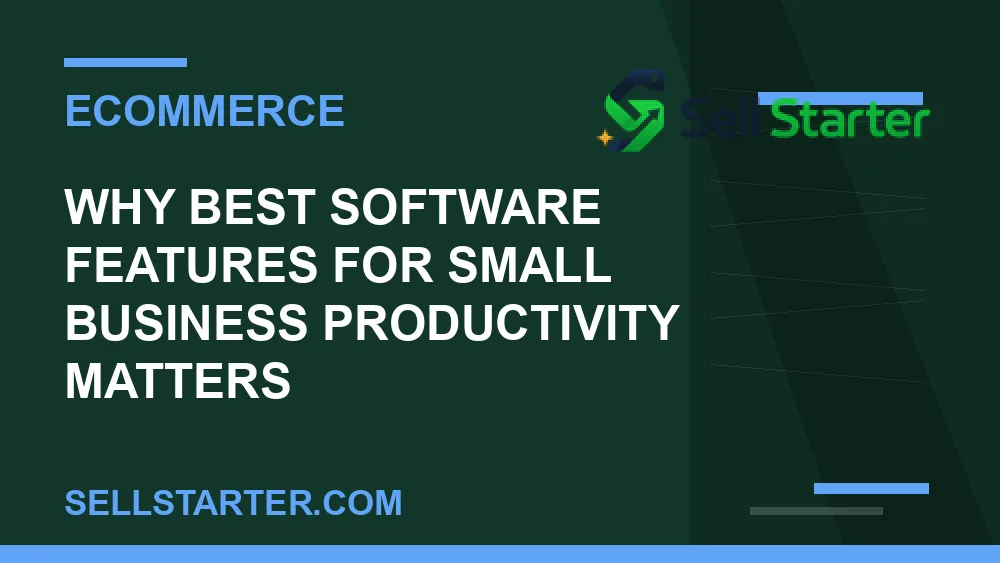 best software features for small business productivity - Why best software features for small business productivity matters | Sell Starter