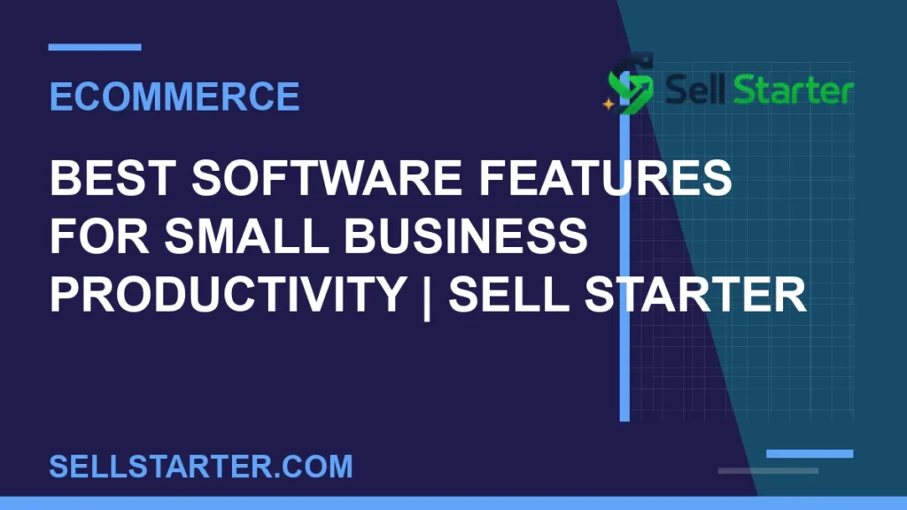 best software features for small business productivity - Best Software Features for Small Business Productivity | Sell Starter | Sell Starter