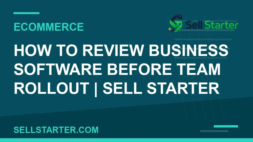 how to review business software before team rollout - How to Review Business Software Before Team Rollout | Sell Starter | Sell Starter