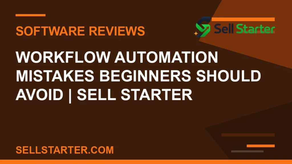 workflow automation mistakes beginners should avoid - Workflow Automation Mistakes Beginners Should Avoid | Sell Starter | Sell Starter