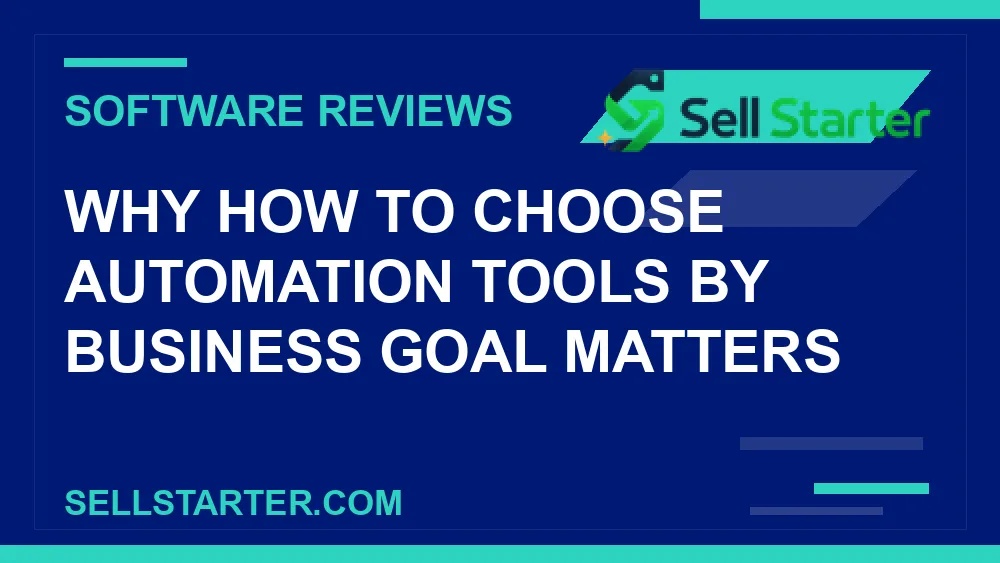 how to choose automation tools by business goal - Why how to choose automation tools by business goal matters | Sell Starter