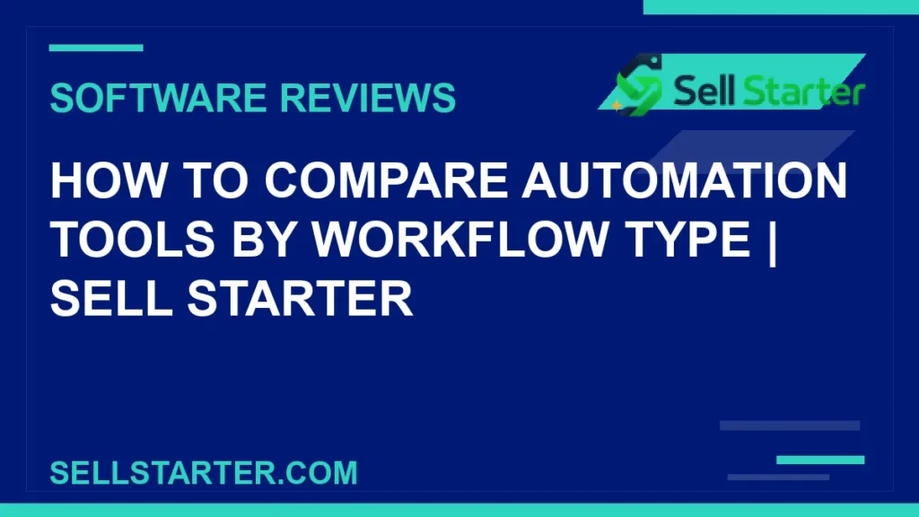 how to compare automation tools by workflow type - How to Compare Automation Tools by Workflow Type | Sell Starter | Sell Starter