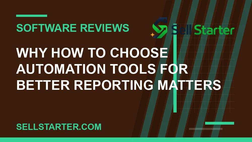 how to choose automation tools for better reporting - Why how to choose automation tools for better reporting matters | Sell Starter