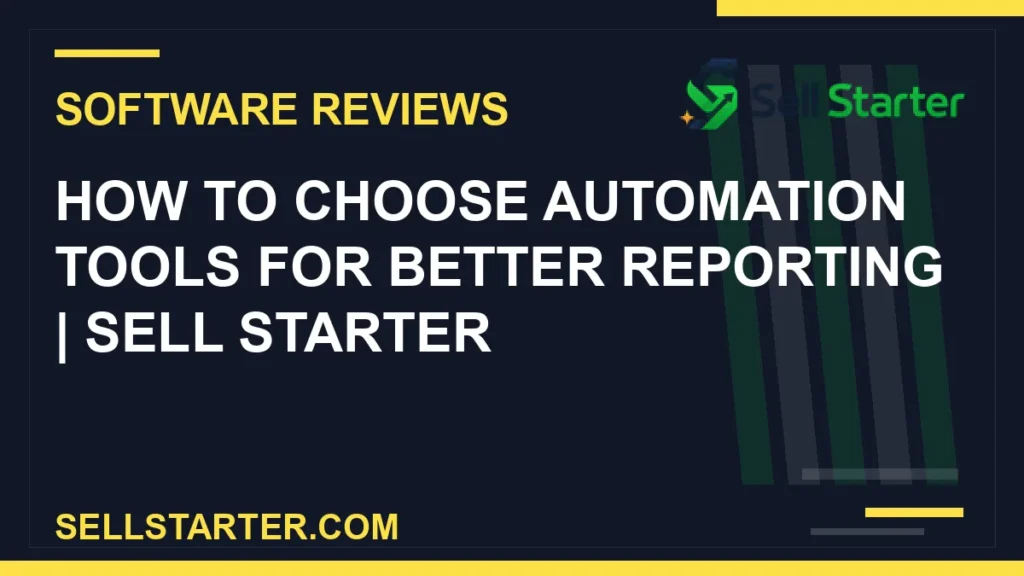 how to choose automation tools for better reporting - How to Choose Automation Tools for Better Reporting | Sell Starter | Sell Starter