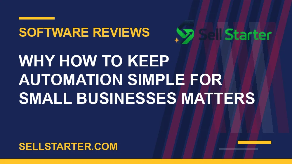 how to keep automation simple for small businesses - Why how to keep automation simple for small businesses matters | Sell Starter