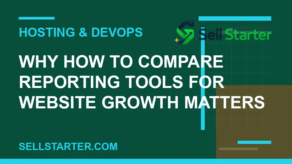 how to compare reporting tools for website growth - Why how to compare reporting tools for website growth matters | Sell Starter