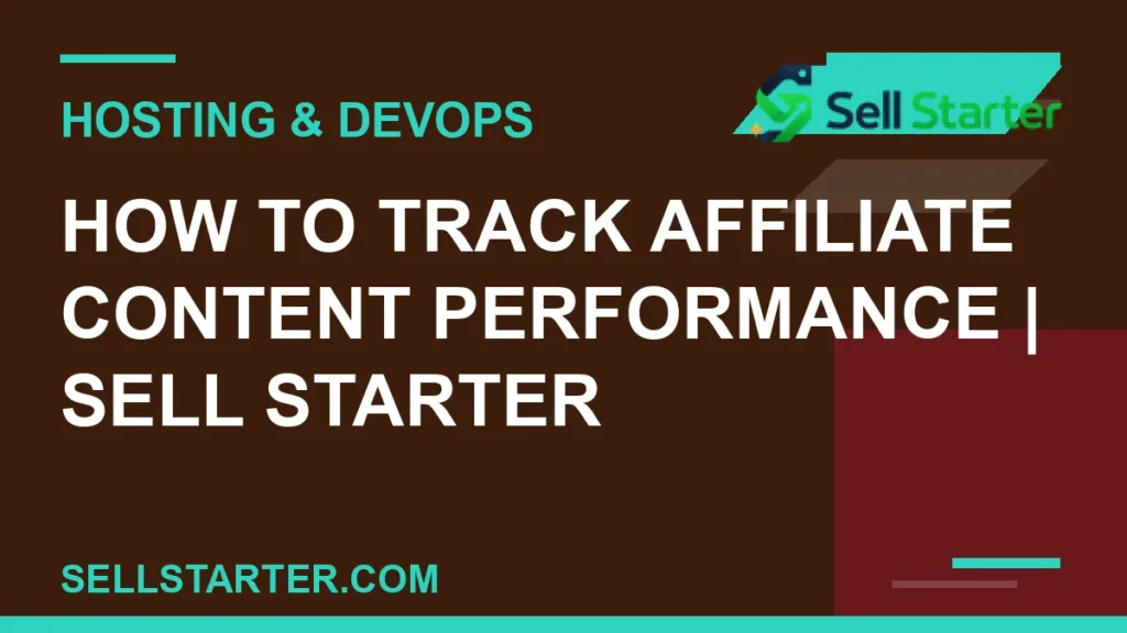 how to track affiliate content performance - How to Track Affiliate Content Performance | Sell Starter | Sell Starter