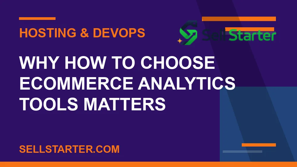 how to choose ecommerce analytics tools - Why how to choose ecommerce analytics tools matters | Sell Starter