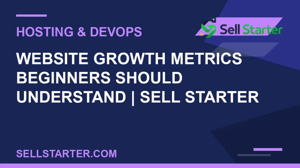 website growth metrics beginners should understand - Website Growth Metrics Beginners Should Understand | Sell Starter | Sell Starter