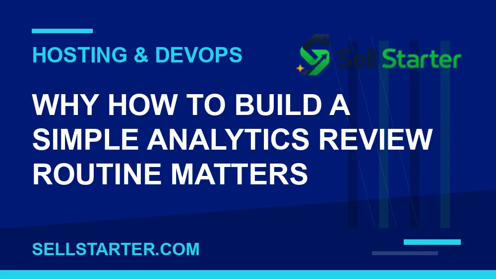 how to build a simple analytics review routine - Why how to build a simple analytics review routine matters | Sell Starter