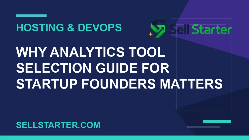 analytics tool selection guide for startup founders - Why analytics tool selection guide for startup founders matters | Sell Starter