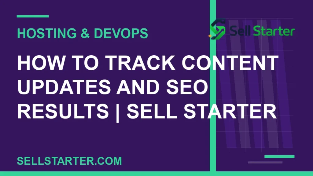how to track content updates and seo results - How to Track Content Updates and SEO Results | Sell Starter | Sell Starter