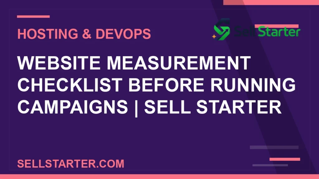 website measurement checklist before running campaigns - Website Measurement Checklist Before Running Campaigns | Sell Starter | Sell Starter