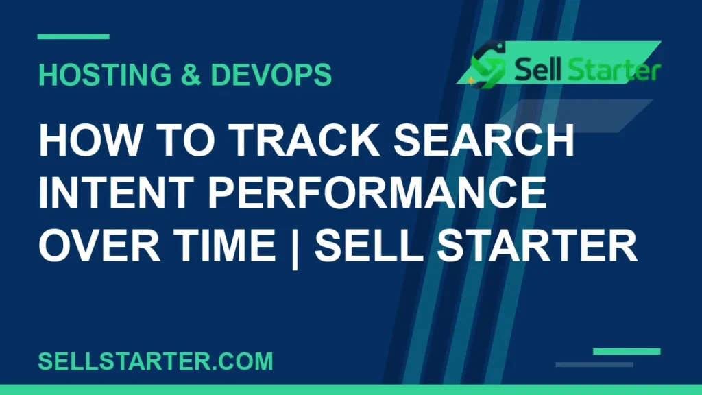 how to track search intent performance over time - How to Track Search Intent Performance Over Time | Sell Starter | Sell Starter