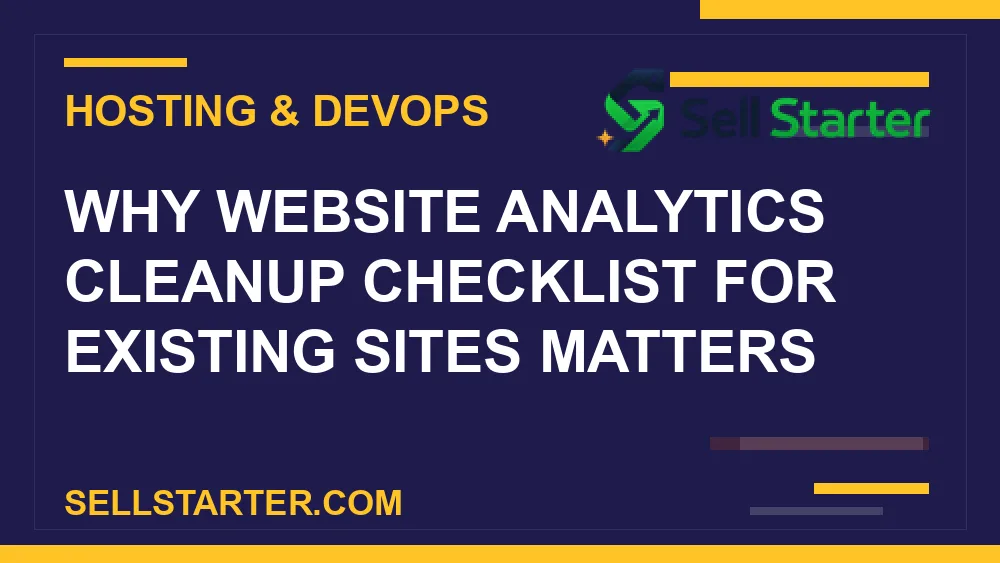 website analytics cleanup checklist for existing sites - Why website analytics cleanup checklist for existing sites matters | Sell Starter