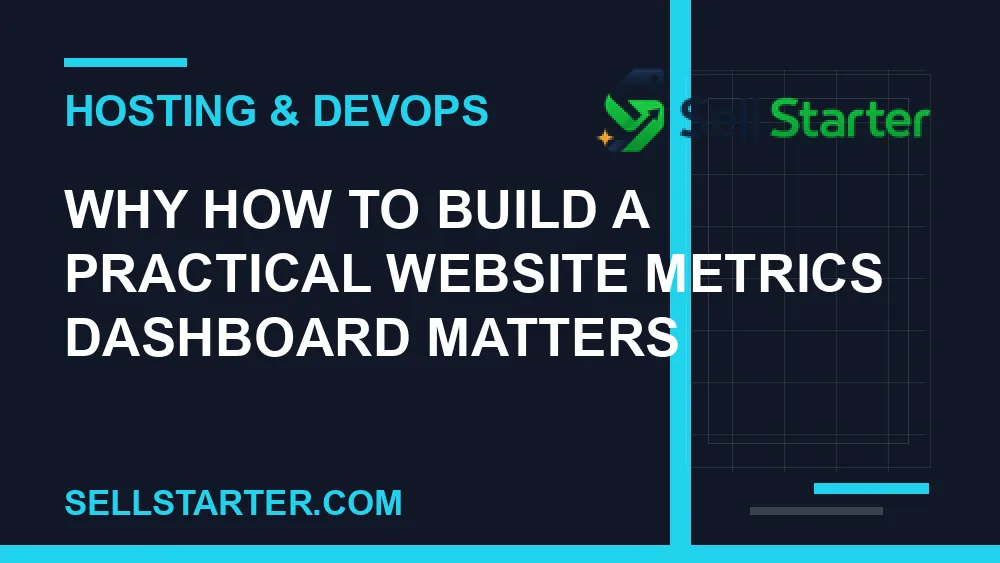 how to build a practical website metrics dashboard - Why how to build a practical website metrics dashboard matters | Sell Starter