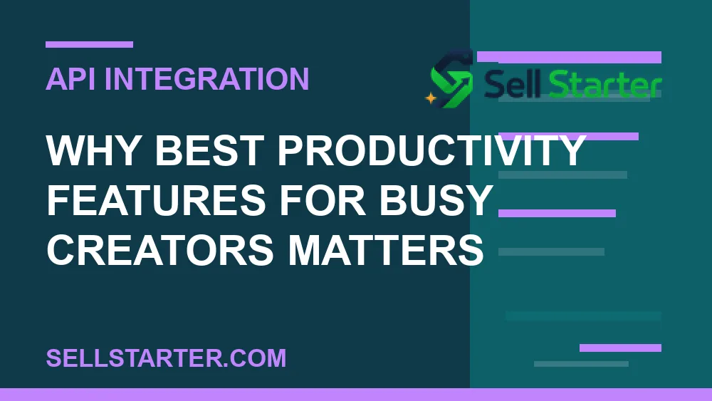 best productivity features for busy creators - Why best productivity features for busy creators matters | Sell Starter