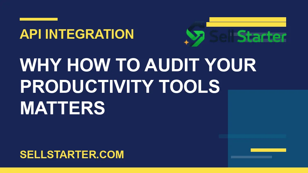 how to audit your productivity tools - Why how to audit your productivity tools matters | Sell Starter
