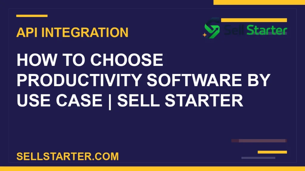 how to choose productivity software by use case - How to Choose Productivity Software by Use Case | Sell Starter | Sell Starter