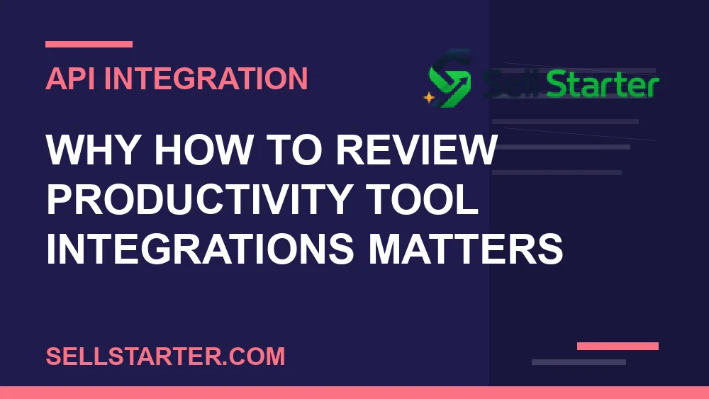 how to review productivity tool integrations - Why how to review productivity tool integrations matters | Sell Starter