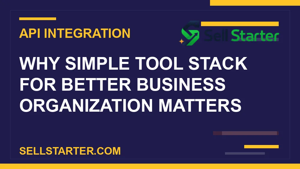 simple tool stack for better business organization - Why simple tool stack for better business organization matters | Sell Starter