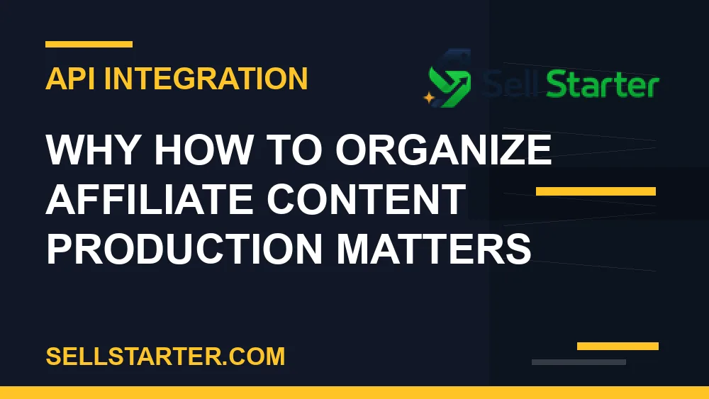 how to organize affiliate content production - Why how to organize affiliate content production matters | Sell Starter