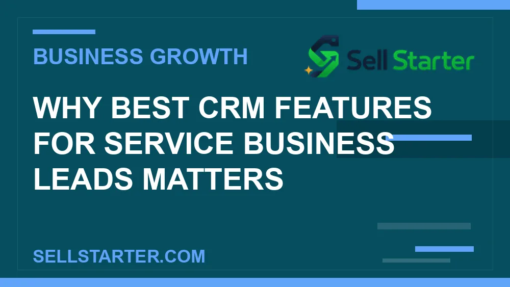 best crm features for service business leads - Why best crm features for service business leads matters | Sell Starter