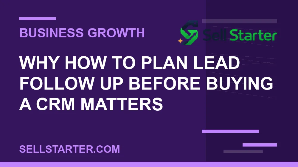 how to plan lead follow up before buying a crm - Why how to plan lead follow up before buying a crm matters | Sell Starter