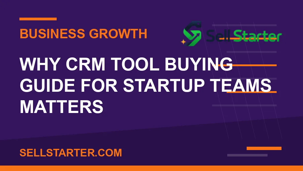 crm tool buying guide for startup teams - Why crm tool buying guide for startup teams matters | Sell Starter