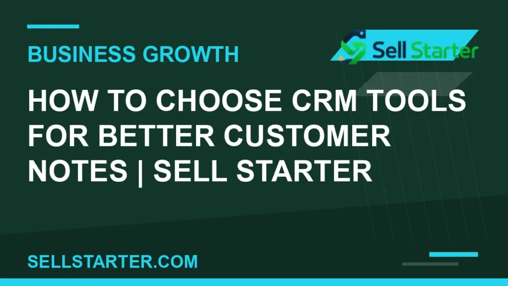 how to choose crm tools for better customer notes - How to Choose CRM Tools for Better Customer Notes | Sell Starter | Sell Starter